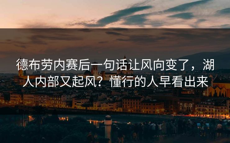 德布劳内赛后一句话让风向变了，湖人内部又起风？懂行的人早看出来