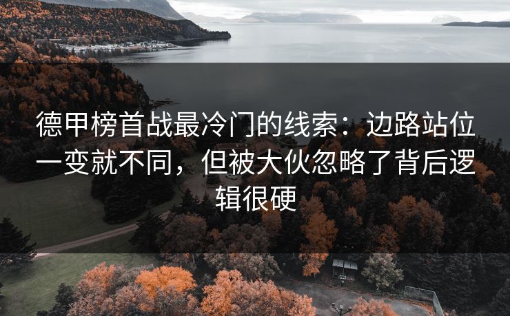 德甲榜首战最冷门的线索：边路站位一变就不同，但被大伙忽略了背后逻辑很硬
