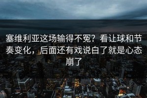 塞维利亚这场输得不冤？看让球和节奏变化，后面还有戏说白了就是心态崩了