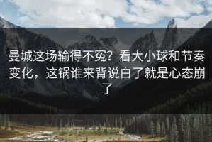 曼城这场输得不冤？看大小球和节奏变化，这锅谁来背说白了就是心态崩了