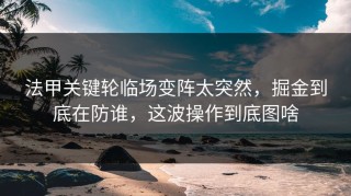 法甲关键轮临场变阵太突然，掘金到底在防谁，这波操作到底图啥