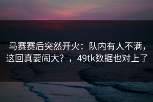 马赛赛后突然开火：队内有人不满，这回真要闹大？，49tk数据也对上了