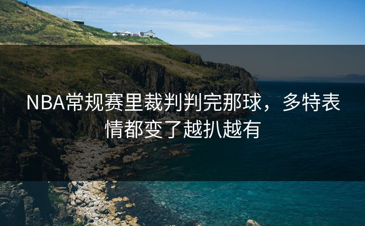 NBA常规赛里裁判判完那球，多特表情都变了越扒越有