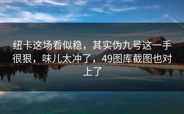 纽卡这场看似稳,其实伪九号这一手很狠,味儿太冲了,49图库截图也对上了 纽卡这场看似稳,其实伪九号这一手很狠,味儿太冲了,49图库截图也对上了