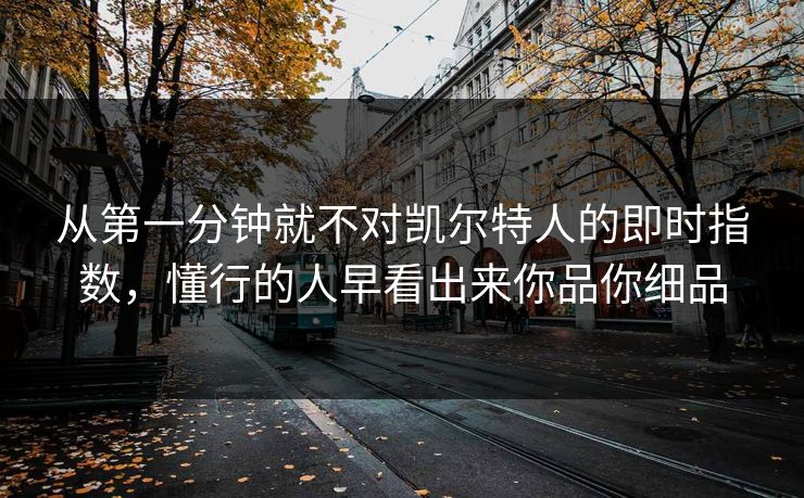 从第一分钟就不对凯尔特人的即时指数，懂行的人早看出来你品你细品
